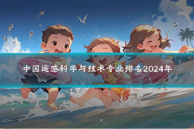 中国遥感科学与技术专业排名2024年