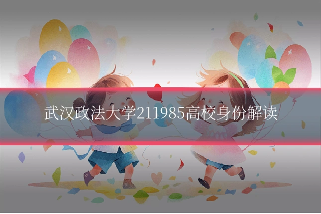武汉政法大学211985高校身份解读