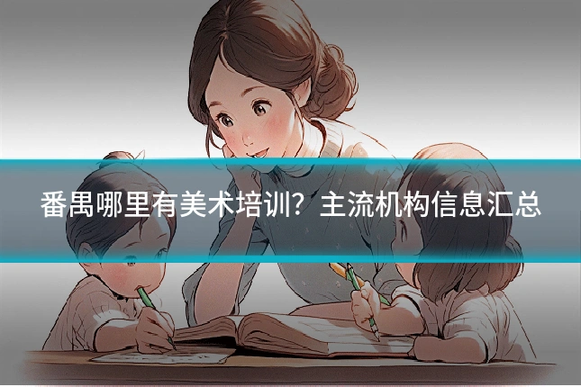 番禺哪里有美术培训?主流机构信息汇总