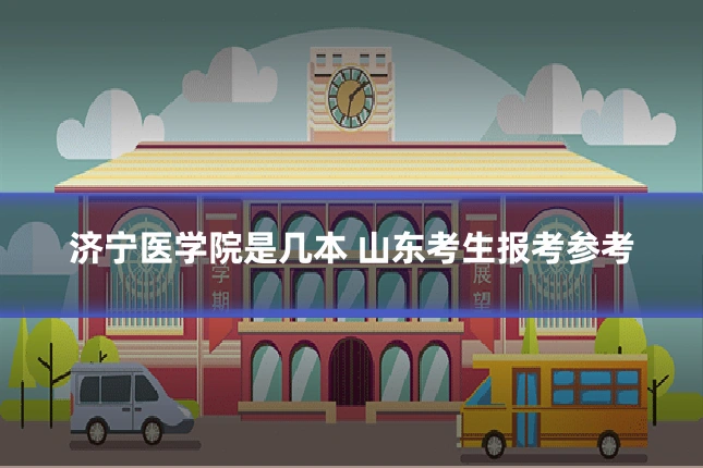 济宁医学院是几本 山东考生报考参考