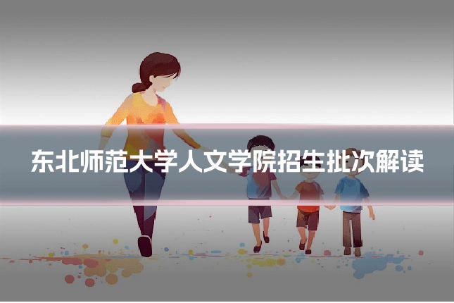 东北师范大学人文学院招生批次解读