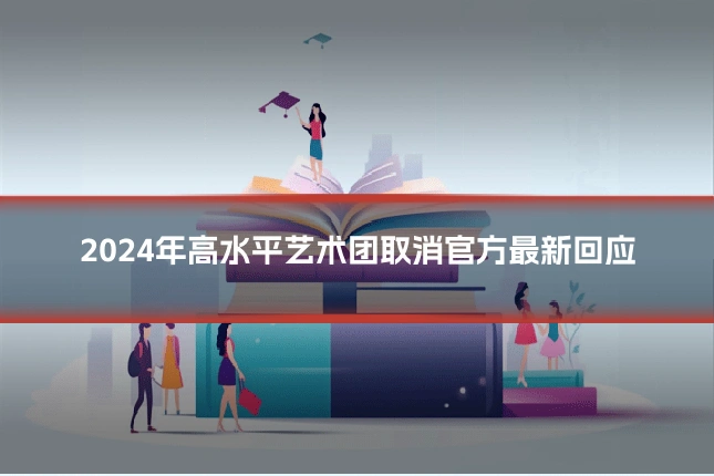 2024年高水平艺术团取消官方最新回应