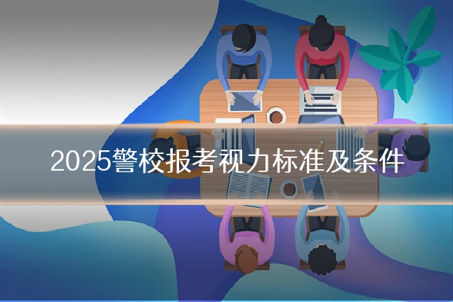 2025警校报考视力标准及条件