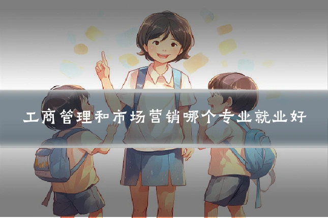 工商管理和市场营销哪个专业就业好