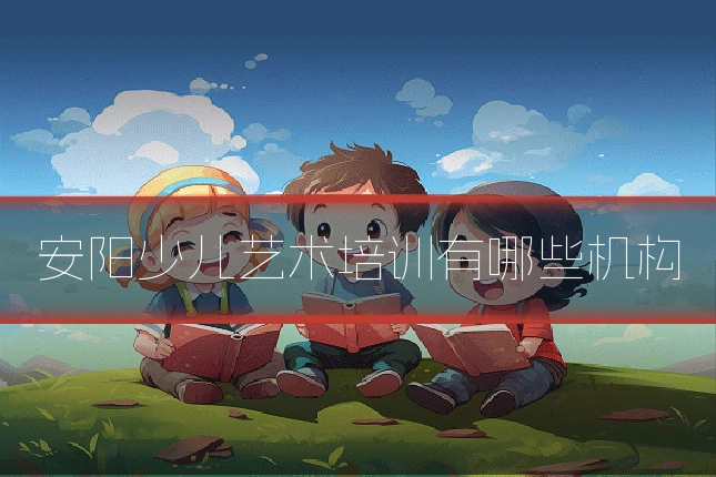 安阳少儿艺术培训有哪些机构