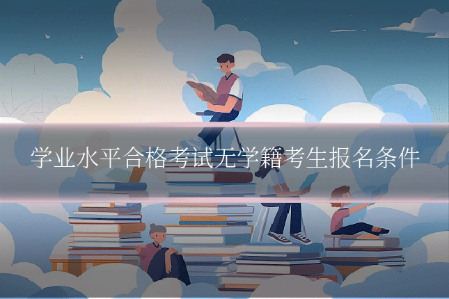 学业水平合格考试无学籍考生报名条件