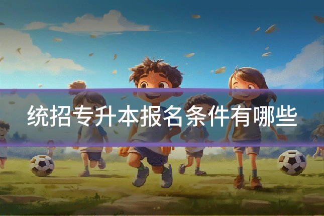 统招专升本报名条件有哪些