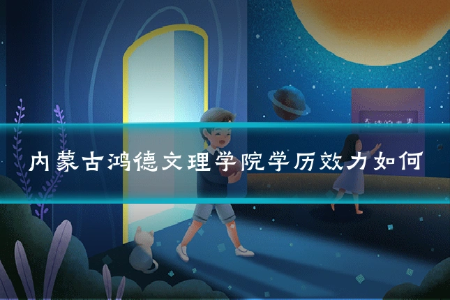 内蒙古鸿德文理学院学历效力如何
