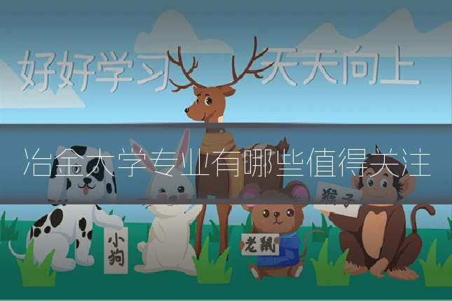冶金大学专业有哪些值得关注