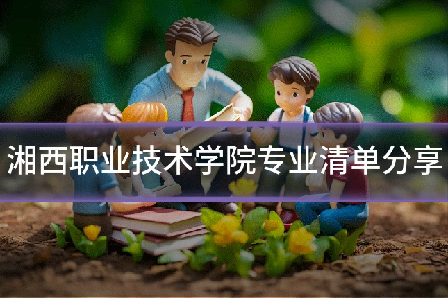 湘西职业技术学院专业清单分享
