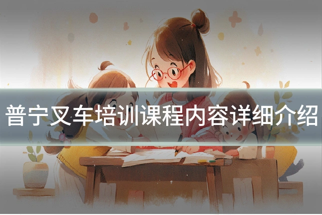普宁叉车培训课程内容详细介绍