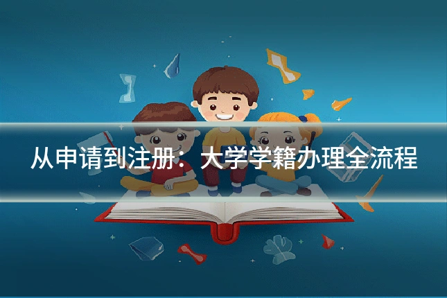从申请到注册：大学学籍办理全流程