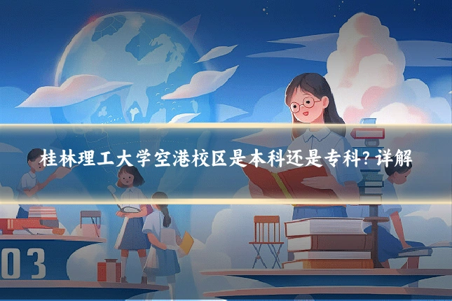 桂林理工大学空港校区是本科还是专科?详解