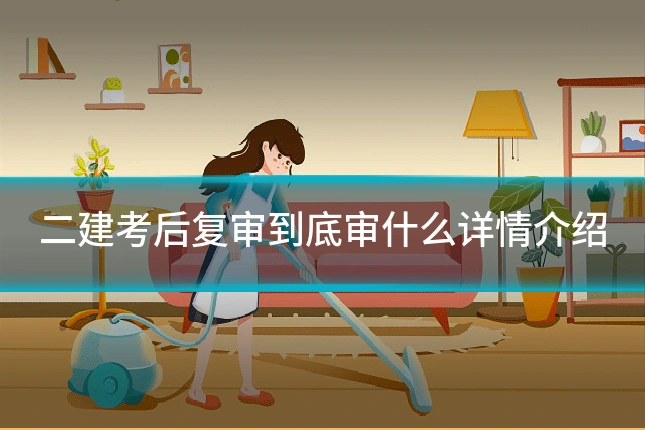 二建考后复审到底审什么详情介绍