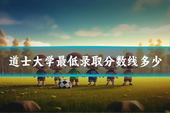 道士大学最低录取分数线多少