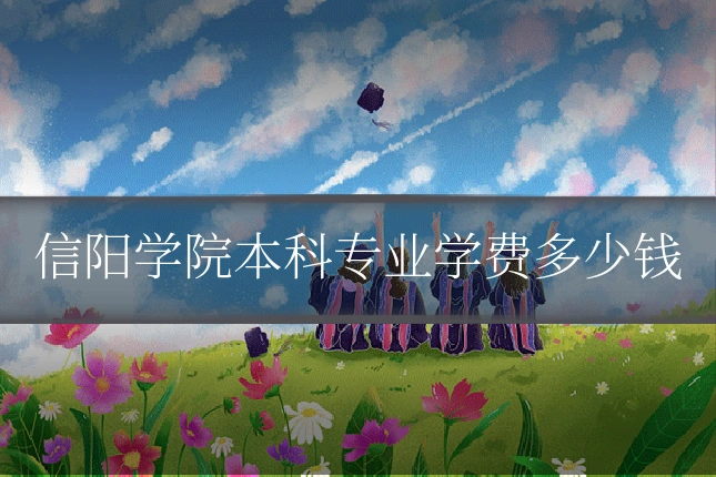 信阳学院本科专业学费多少钱