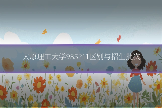 太原理工大学985211区别与招生批次