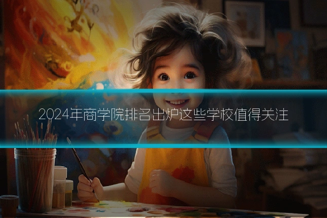 2024年商学院排名出炉这些学校值得关注