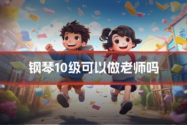 钢琴10级可以做老师吗