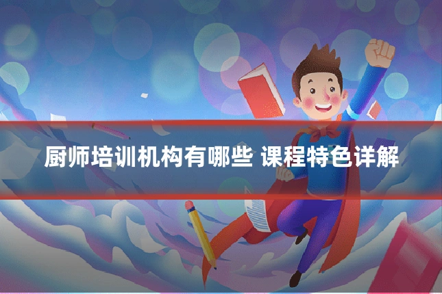 厨师培训机构有哪些 课程特色详解