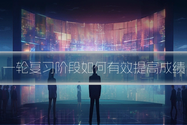 一轮复习阶段如何有效提高成绩