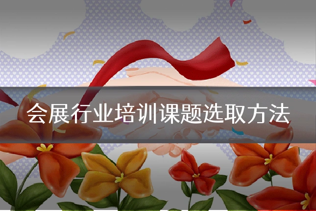 会展行业培训课题选取方法