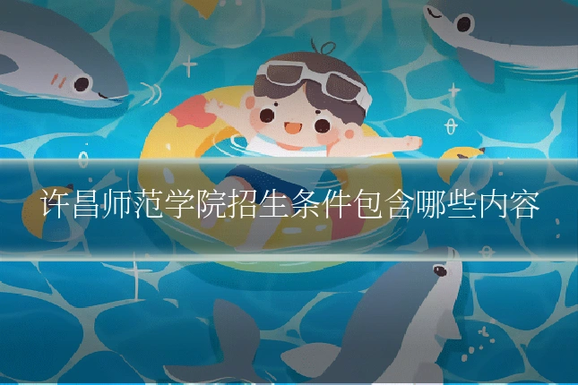 许昌师范学院招生条件包含哪些内容
