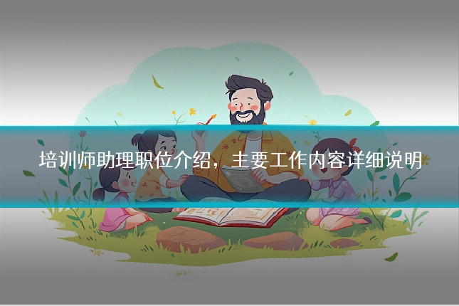 培训师助理职位介绍,主要工作内容详细说明