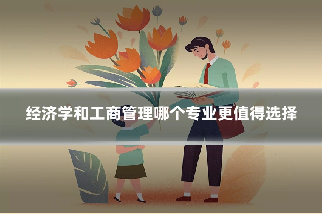 经济学和工商管理哪个专业更值得选择