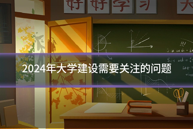 2024年大学建设需要关注的问题