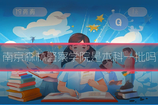 南京森林警察学院是本科一批吗
