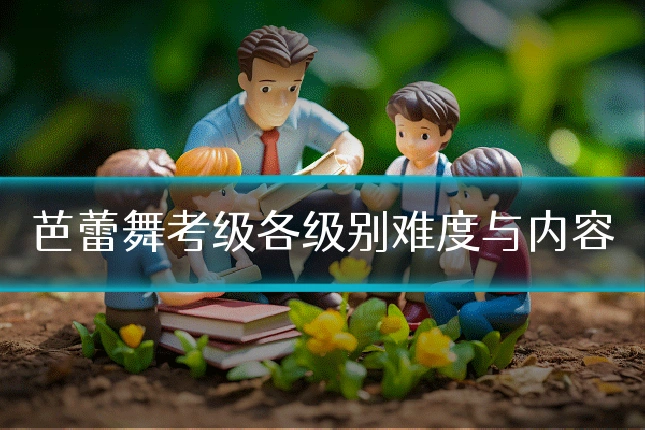 芭蕾舞考级各级别难度与内容