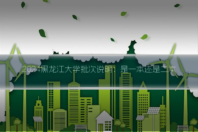 2024黑龙江大学批次说明:是一本还是二本