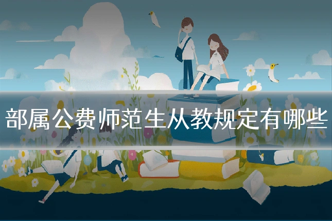 部属公费师范生从教规定有哪些