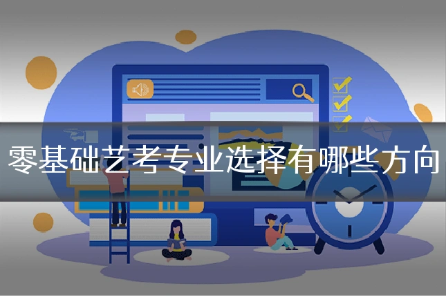 零基础艺考专业选择有哪些方向