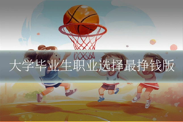 大学毕业生职业选择最挣钱版