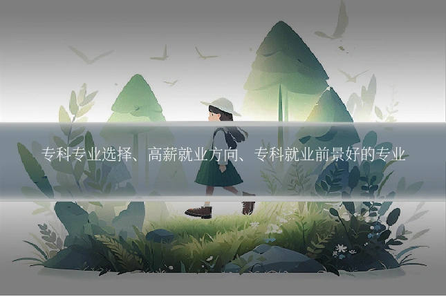 专科专业选择、高薪就业方向、专科就业前景好的专业