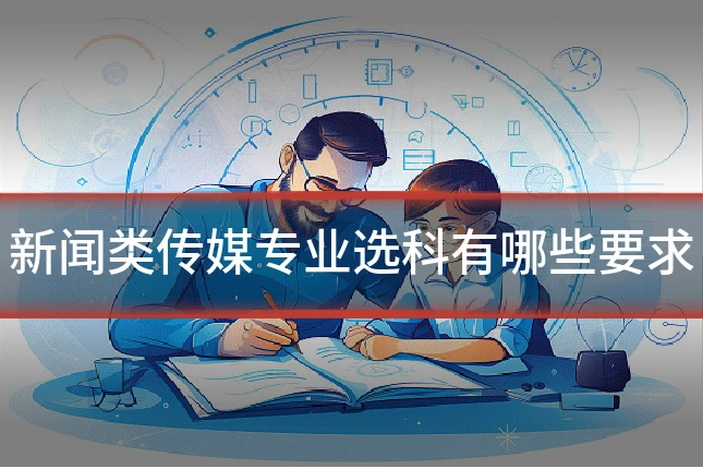 新闻类传媒专业选科有哪些要求