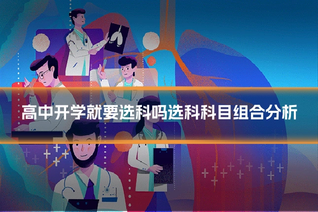 高中开学就要选科吗选科科目组合分析