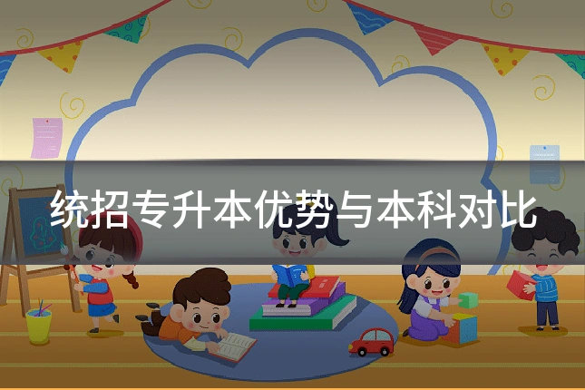 统招专升本优势与本科对比