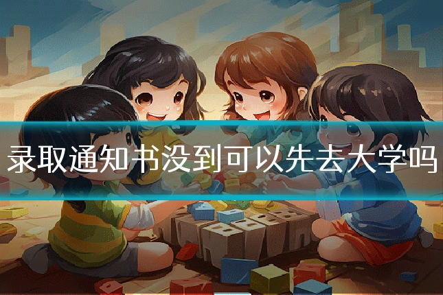 录取通知书没到可以先去大学吗