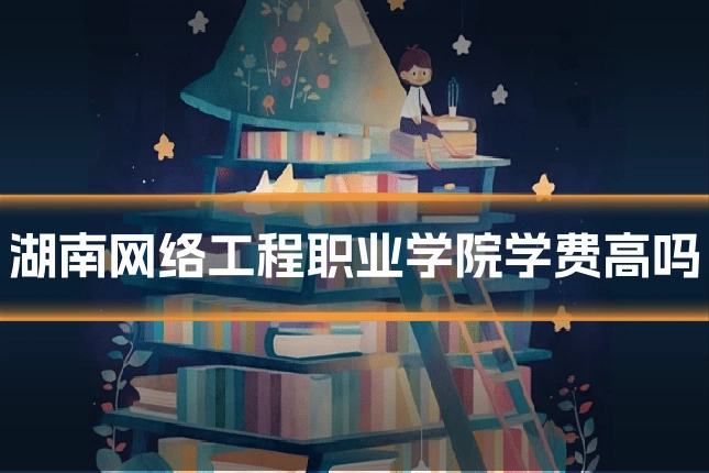 湖南网络工程职业学院学费高吗