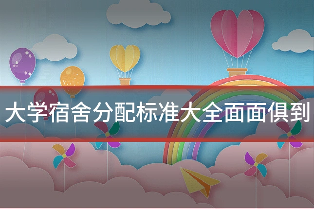 大学宿舍分配标准大全面面俱到