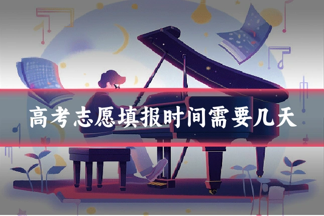 高考志愿填报时间需要几天