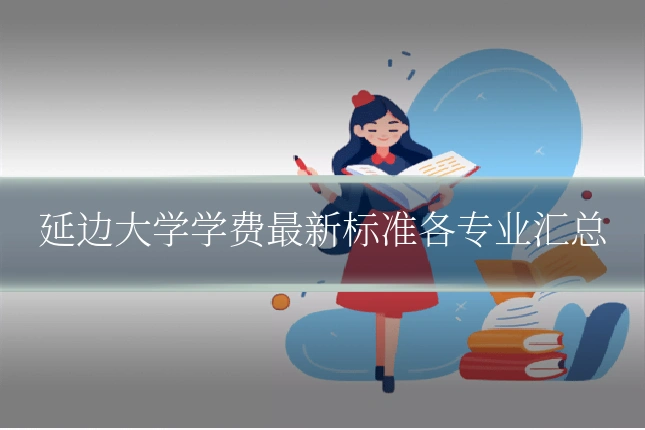 延边大学学费最新标准各专业汇总