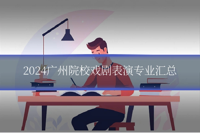2024广州院校戏剧表演专业汇总
