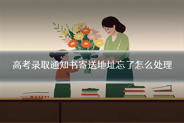 高考录取通知书寄送地址忘了怎么处理