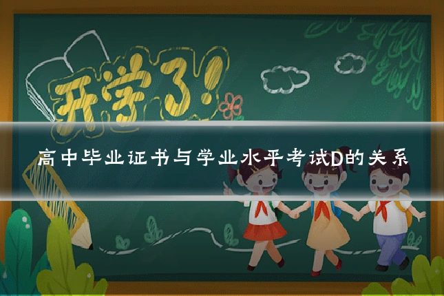 高中毕业证书与学业水平考试D的关系