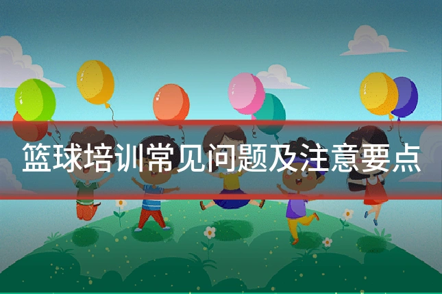 篮球培训常见问题及注意要点