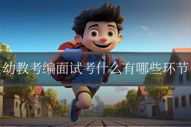 幼教考编面试考什么有哪些环节